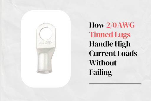 How 2/0 AWG Tinned Lugs Handle High Current Loads Without Failing